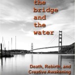 Excerpt from Austin’s new book, Between the Bridge and the Water:  Death, Rebirth, and Creative Awakening