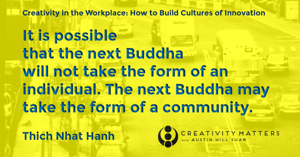 Austin Hill Shaw Creativity Expert Thich Nhat Hanh the Buddha will be a community
